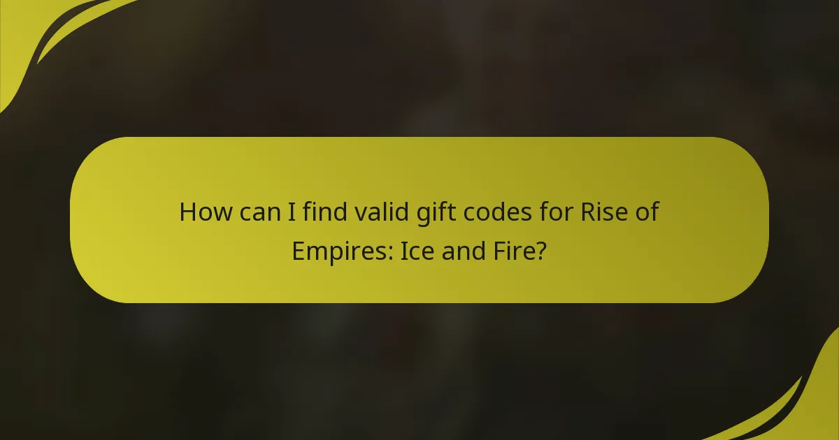 How can I find valid gift codes for Rise of Empires: Ice and Fire?