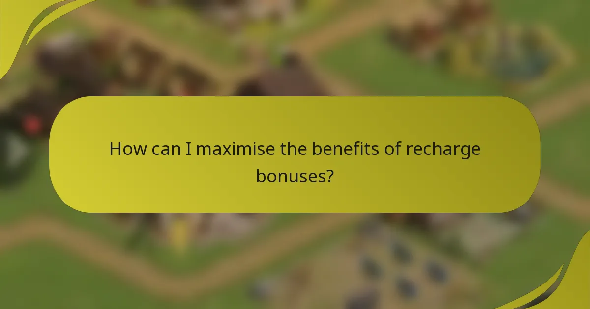 How can I maximise the benefits of recharge bonuses?
