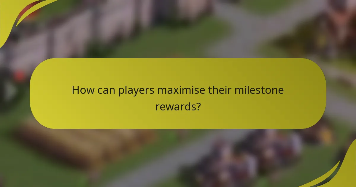 How can players maximise their milestone rewards?