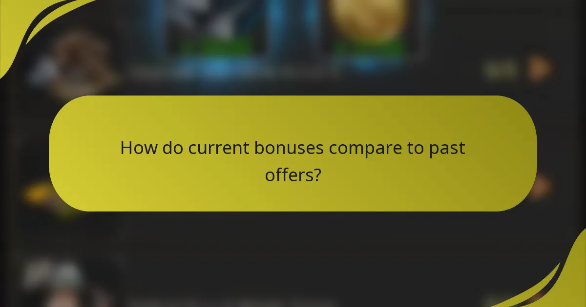 How do current bonuses compare to past offers?