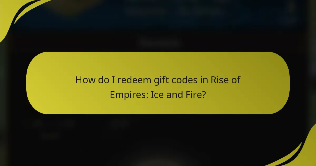How do I redeem gift codes in Rise of Empires: Ice and Fire?