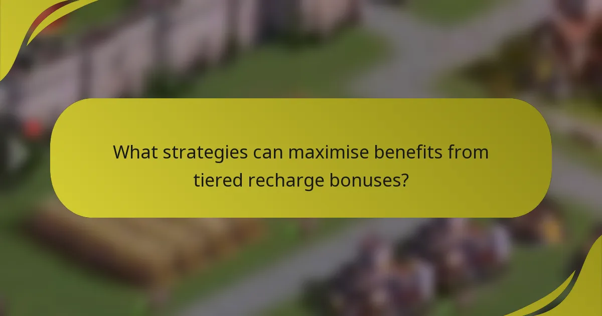 What strategies can maximise benefits from tiered recharge bonuses?