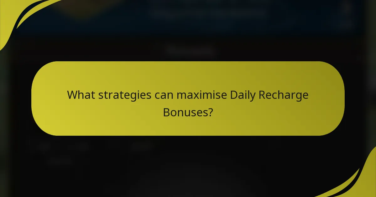 What strategies can maximise Daily Recharge Bonuses?